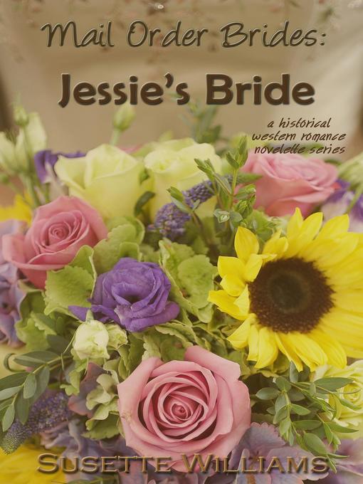 Title details for Jessie's Bride: Mail Order Brides, #1 by Susette Williams - Available